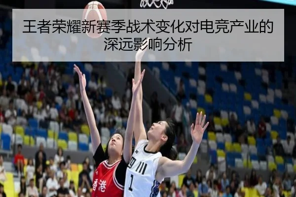 王者荣耀新赛季战术变化对电竞产业的深远影响分析